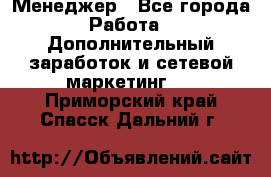 Менеджер - Все города Работа » Дополнительный заработок и сетевой маркетинг   . Приморский край,Спасск-Дальний г.